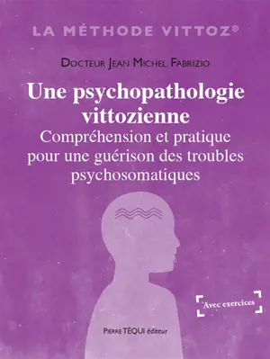 Une psychopathologie vittozienne : compréhension et pratique pour une guérison des troubles psychosomatiques