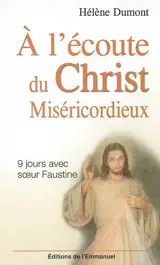 A l'écoute du Christ miséricordieux : 9 jours avec soeur Faustine