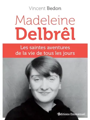 Madeleine Delbrêl : les saintes aventures de la vie de tous les jours