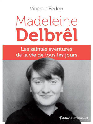 Madeleine Delbrêl : les saintes aventures de la vie de tous les jours