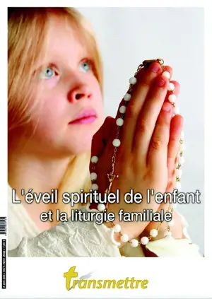 Transmettre, n° 235-236. L'éveil spirituel de l'enfant et la liturgie familiale