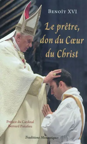 Le prêtre, don du coeur du Christ : le pape Benoît XVI s'adresse aux prêtres, mai 2005-juin 2010 : textes extraits des homélies, discours et allocutions du pape à l'occasion de ses rencontres avec les prêtres de Rome, d'Italie et de l'Eglise universe