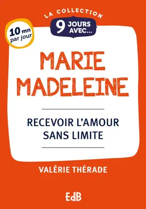 9 jours avec Marie-Madeleine : recevoir l'amour sans limite