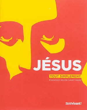 Il est vivant !, n° 320. Jésus, tout simplement : Evangile selon saint Marc