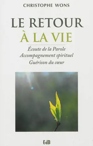 Le retour à la vie : écoute de la parole, accompagnement spirituel, guérison du coeur