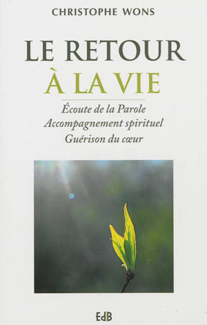 Le retour à la vie : écoute de la parole, accompagnement spirituel, guérison du coeur