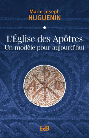 L'Eglise des apôtres : un modèle pour aujourd'hui