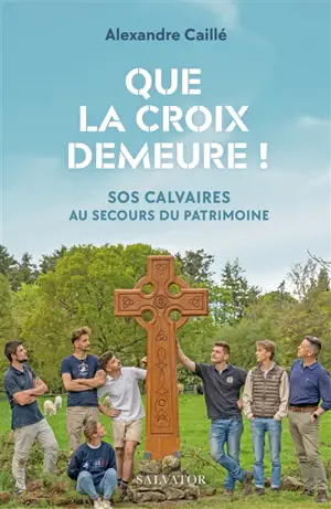 Que la croix demeure ! : SOS calvaires au secours du patrimoine