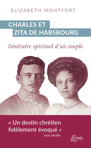 Charles et Zita de Habsbourg : itinéraire spirituel d'un couple