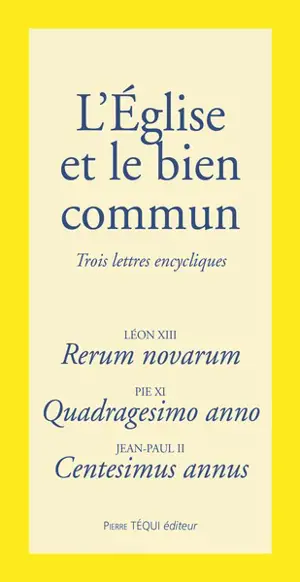 L'Eglise et le bien commun : les trois encycliques fondatrices de la doctrice sociale de l'Eglise