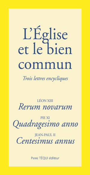 L'Eglise et le bien commun : les trois encycliques fondatrices de la doctrice sociale de l'Eglise