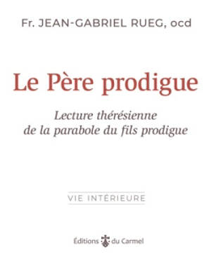 Le père prodigue : Dieu toujours fidèle : une lecture thérésienne de la parabole de l'enfant prodigue