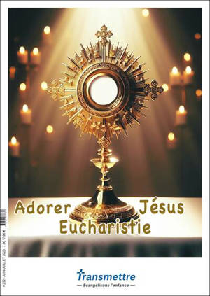 Transmettre, n° 252. Adorer Jésus Eucharistie
