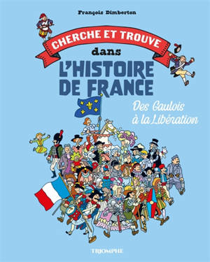 Cherche et trouve dans l'histoire de France. Vol. 1. Des Gaulois à la Libération