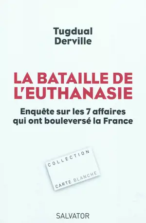 La bataille de l'euthanasie : enquête sur les sept affaires qui ont bouleversé la France