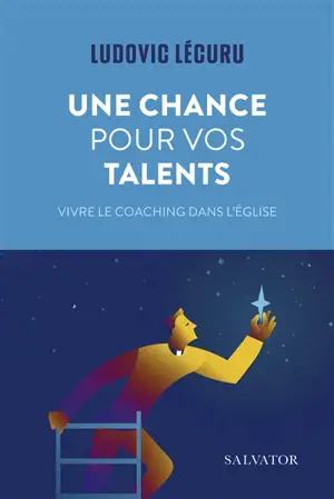 Une chance pour vos talents : vivre le coaching dans l'Eglise