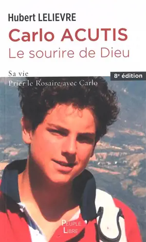 Carlo Acutis, le sourire de Dieu : sa vie : prier le rosaire avec Carlo