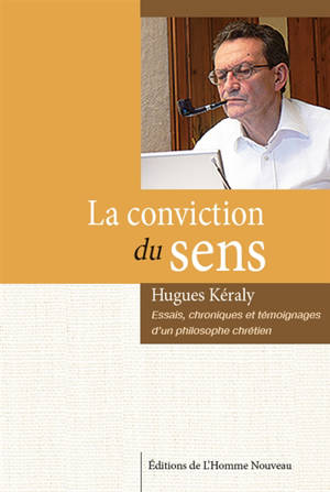 La conviction du sens : essais, chroniques et témoignages d'un philosophe chrétien