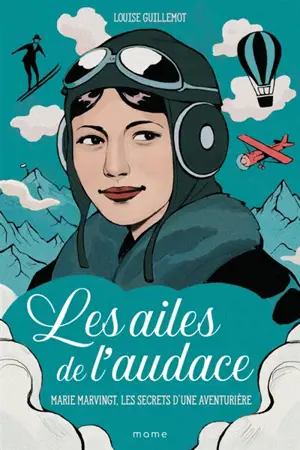 Les ailes de l'audace : Marie Marvingt, les secrets d'une aventurière