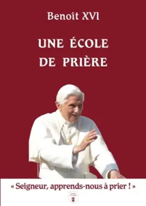 Une école de prière : Seigneur, apprends-nous à prier !