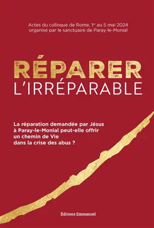 Réparer l'irréparable : la réparation demandée par Jésus à Paray-le-Monial peut-elle offrir un chemin de vie dans la crise des abus ? : actes du colloque de Rome, 1er au 5 mai 2024
