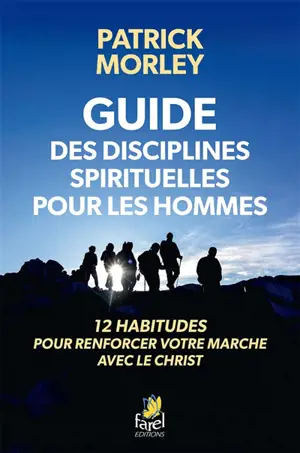 Guide des disciplines spirituelles pour les hommes : 12 habitudes pour renforcer votre marche avec le Christ