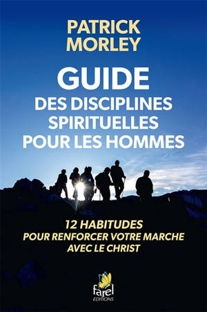Guide des disciplines spirituelles pour les hommes : 12 habitudes pour renforcer votre marche avec le Christ