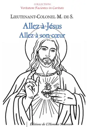Allez à Jésus : allez à son coeur : méditations sur Notre-Seigneur Jésus-Christ et sur la sainte communion selon l'esprit de saint François de Sales, intronisation du Sacré-Coeur dans les familles