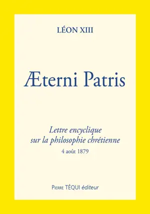 Lettre encyclique Aeterni patris de sa sainteté le pape Léon XIII sur la philosophie chrétienne : 4 août 1879