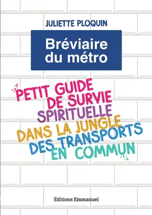 Bréviaire du métro : petit guide de survie spirituelle dans la jungle des transports communs