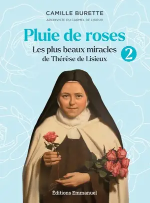 Pluie de roses : les plus beaux miracles de Thérèse de Lisieux. Vol. 2