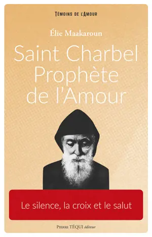 Saint Charbel, prophète de l'amour : le silence, la croix et le salut