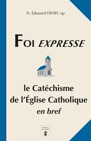 Foi expresse : le catéchisme de l'Eglise catholique en bref : questions-réponses