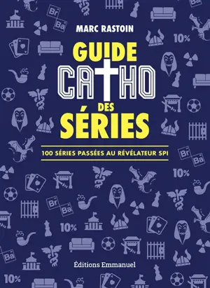 Guide catho des séries : 100 séries passées au révélateur spi