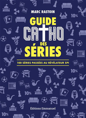 Guide catho des séries : 100 séries passées au révélateur spi