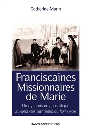 Franciscaines missionnaires de Marie : en France, terre de mission. Vol. 2. Un dynamisme apostolique au-delà des tempêtes du XXe siècle