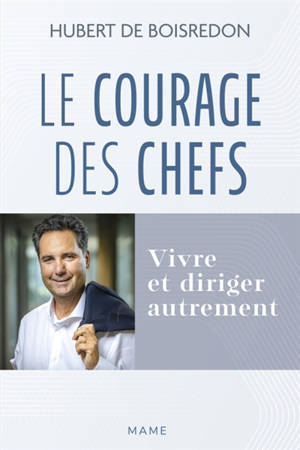 Le courage des chefs : vivre et diriger autrement