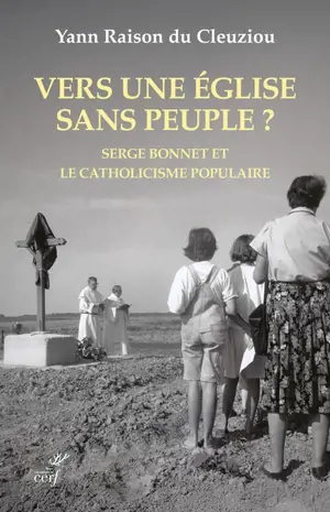 Vers une Eglise sans peuple ? : Serge Bonnet et le catholicisme populaire : 1924-2015