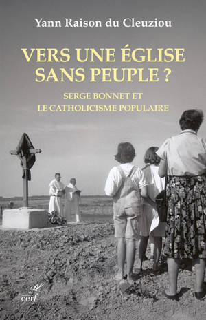 Vers une Eglise sans peuple ? : Serge Bonnet et le catholicisme populaire : 1924-2015