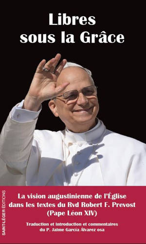 Libres sous la grâce : la vision augustinienne de l'Eglise dans les textes du Rvd Robert F. Prevost (pape Léon XIV)