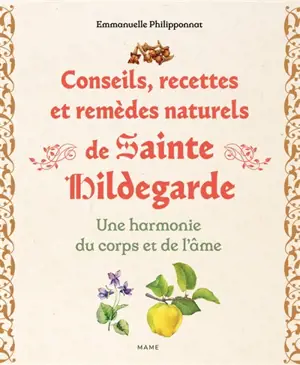 Conseils, recettes et remèdes naturels de sainte Hildegarde : une harmonie du corps et de l'âme