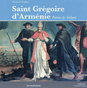 Saint Grégoire d'Arménie patron de Tallard : sur les traces d'un évêque d'Arménie évangélisateur des Alpes