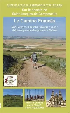 Sur le chemin de Saint-Jacques-de-Compostelle, Saint-Jean-Pied-de-Port, Burgos, Léon, Saint-Jacques-de Compostelle, Fisterra : le camino francés, itinéraire pour pèlerins et randonneurs à pied : itinéraire à suivre, commerces, hébergements et histoir