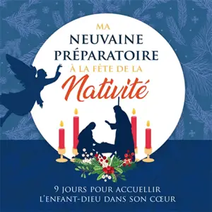 Ma neuvaine préparatoire à la fête de la nativité : 9 jours pour accueillir l'Enfant-Dieu dans son coeur