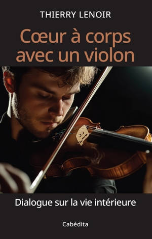 Coeur à corps avec un violon : dialogue sur la vie intérieure