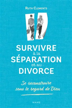 Survivre à la séparation et au divorce : se reconstruire sous le regard de Dieu