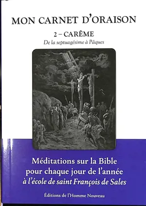 Mon carnet d'oraison : méditations sur la Bible pour chaque jour de l'année à l'école de saint François de Sales. Vol. 2. Carême : de la septuagésime à Pâques