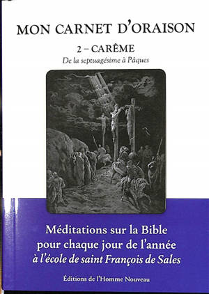 Mon carnet d'oraison : méditations sur la Bible pour chaque jour de l'année à l'école de saint François de Sales. Vol. 2. Carême : de la septuagésime à Pâques