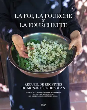 La foi, la fourche & la fourchette : recueil de recettes du monastère de Solan