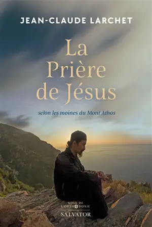 La prière de Jésus : selon les moines du Mont Athos